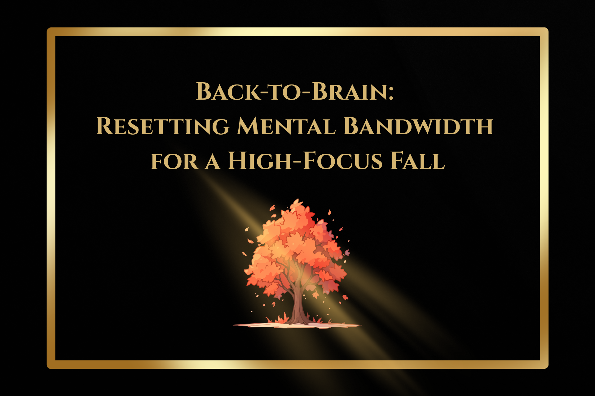 Back-to-Brain: Resetting Mental Bandwidth for a High-Focus Fall